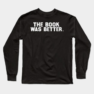 The Book Was Better , Dad Gift Husband Unisex Wife Gift , Fathers Day Gift , Geek Reading , Anniversary Gift , Funny Long Sleeve T-Shirt